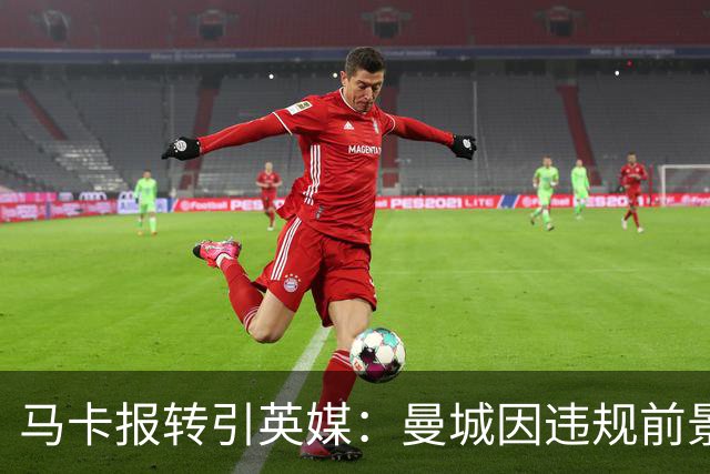 马卡报转引英媒：曼城因违规前景未卜，皇马巴萨紧盯哈兰德